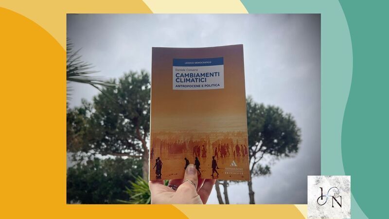 “Cambiamenti climatici. Antropocene e politica”: una lettura per comprendere lʼemergenza climatica e la realtà geopolitica